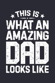This is What an Amazing Dad Looks Like: Dad Lined Notebook, Journal, Organizer, Diary, Composition Notebook, Gifts for Dads, Grandpa and Uncles.