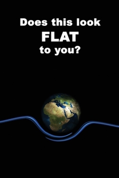 Paperback Does This Look FLAT To You?: A Round-Earther's Notebook For Nonbelievers - 120 pages, 6x9 Book