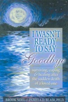 Paperback I Wasn't Ready to Say Goodbye: Surviving, Coping and Healing After the Sudden Death of a Loved One Book