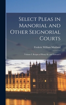 Hardcover Select Pleas in Manorial and Other Seignorial Courts: Volume I. Reigns of Henry Iii. and Edward I Book