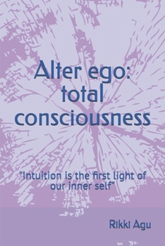 Alter ego: total consciousness: "Intuition is the first light of our inner self”
