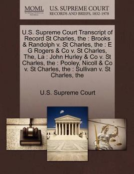 Paperback The U.S. Supreme Court Transcript of Record St Charles: Brooks & Randolph V. St Charles, The: E G Rogers & Co V. St Charles, The, La: John Hurley & Co Book