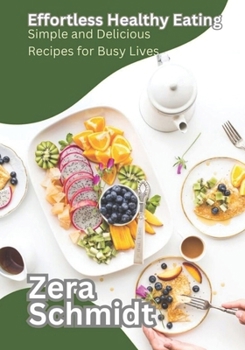 Effortless Healthy Eating: Simple and Delicious Recipes for Busy Lives (Diet and Health)