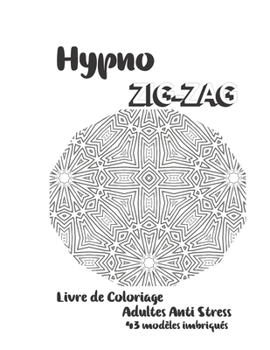 Hypno-ZigZag: Un Livre de coloriage adultes antistress: 43 mod�les imbriqu�s