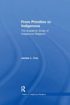 Paperback From Primitive to Indigenous: The Academic Study of Indigenous Religions Book
