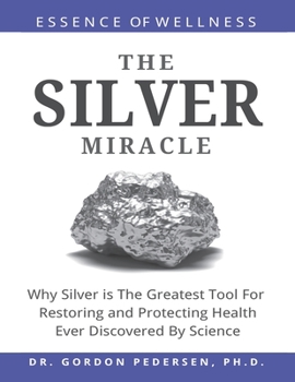 Paperback The Silver Miracle: Why Silver is The Greatest Tool Restoring and Protecting Health Ever Discovered by Science Book