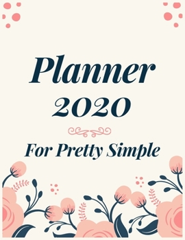 Paperback Planner 2020 for Pretty Simple: Jan 1, 2020 to Dec 31, 2020: Weekly & Monthly Planner + Calendar Views (2020 Pretty Simple Planners) Book