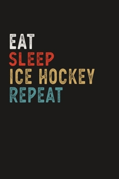 Paperback Eat Sleep Ice Hockey Repeat Funny Sport Gift Idea: Lined Notebook / Journal Gift, 100 Pages, 6x9, Soft Cover, Matte Finish Book