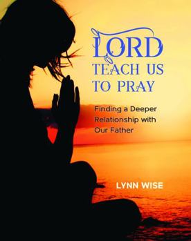 Paperback Lord Teach Us to Pray: Finding a Deeper Relationship with Our Father Book