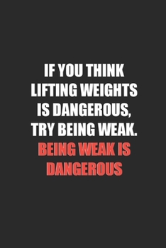 Being Weak is Dangerous: Bodybuilding Journal, Notebook, Diary, Physical Fitness Journal, Fitness Log Books, Workout Log Book And Fitness Journal, 6x9