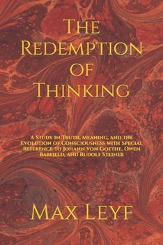 Paperback The Redemption of Thinking: A Study in Truth, Knowledge, and the Evolution of Consciousness with Special Reference to Johann von Goethe, Owen Barf Book