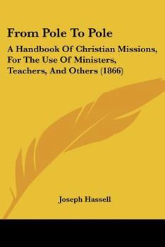 From Pole to Pole: A Handbook of Christian Missions: For the Use of Ministers, Teachers, and Others
