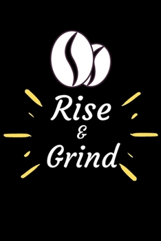 RISE AND GRIND: Coffee Obsessed Journal - I Love Coffee Notebook to Write - Women | Coffee Lovers Gift | Gratitude Quotes Journal (Inspirational Journals to Write In)