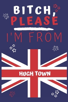 Paperback Bitch Please I'm From Hugh Town: Perfect Gag Gift For Someone From Hugh Town! - Blank Lined Notebook Journal - 120 Pages 6 x 9 Format - Office - Gift- Book