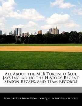 All about the Mlb Toronto Blue Jays Including the History, Recent Season Recaps, and Team Records