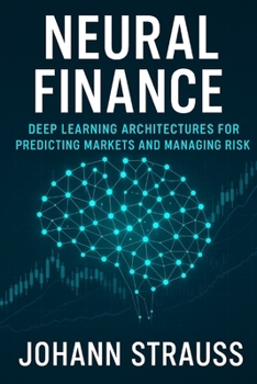 Paperback Neural Finance: Deep Learning Architectures for Predicting Markets and Managing Risk Book