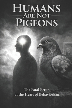 Paperback Humans Are Not Pigeons: Conditioning creates behavior. Coherence creates a self. Book