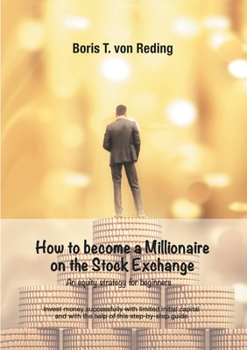 Paperback How to become a Millionaire on the Stock Exchange: Invest money successfully with limited initial capital and with the help of this step-by-step guide Book