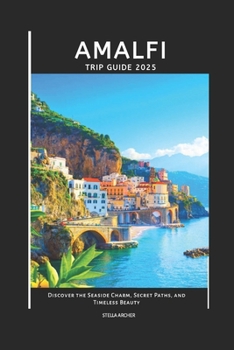 Paperback Amalfi Trip Guide: Discover the Seaside Charm, Secret Paths, and Timeless Beauty Book