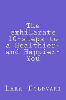 Paperback The exhiLarate 10-steps to a Healthier and Happier You Book