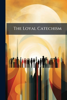 The Loyal Catechism: Wherein, Every English Subject May Be Truly Instructed In Their Duty To Their Prince, According To The Apsotolick Doctrine O Passive Obedience And Nonresistance