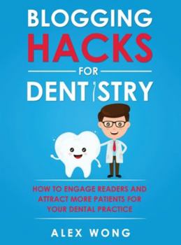 Hardcover Blogging Hacks For Dentistry: How To Engage Readers And Attract More Patients For Your Dental Practice Book