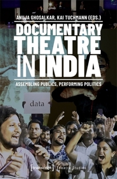 Documentary Theatre in India: Assembling Publics, Performing Politics (Theater)
