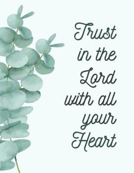 Trust The Lord With All Your Heart: Journal & Christian Notebook, College Ruled (Eucalyptus Design) (Small Size (6x9))