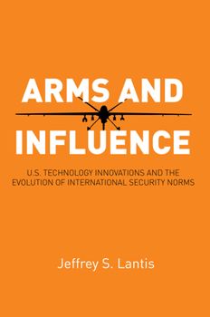 Hardcover Arms and Influence: U.S. Technology Innovations and the Evolution of International Security Norms Book