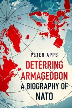 Paperback Deterring Armageddon: A Biography of Nato: The Astonishingly Fine History of the World's Most Successful Military Alliance Book