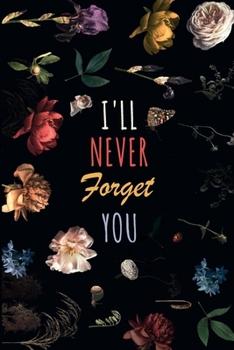 I'll Never Forget You: Password Organizer Notebook: Internet Password Logbook/ The Personal Internet Address & Password/Notebook for Passwords/Gift for Friends (Floral Design, Small, 6 x 9 inch)