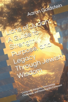 Paperback Lions of Judah: A Guide to Strength, Purpose, and Legacy Through Jewish Wisdom: Living with Integrity, Overcoming Challenges, and Hono Book