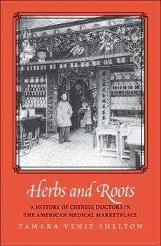 Hardcover Herbs and Roots: A History of Chinese Doctors in the American Medical Marketplace Book