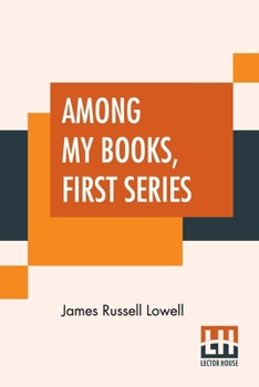 Among My Books, First Series: Complete Edition In Two Series, First Series