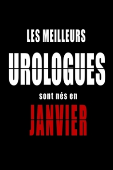 Les Meilleurs Urologues sont nés en Janvier carnet de notes: Carnet de note pour les Urologues nés en Janvier cadeaux pour un ami, une amie,  un ... de la famille né en Janvier (French Edition)