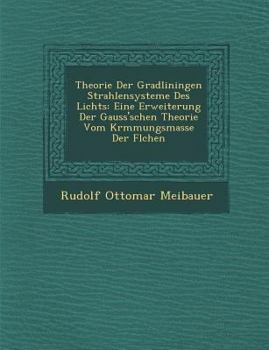 Theorie Der Gradliningen Strahlensysteme Des Lichts: Eine Erweiterung Der Gauss'schen Theorie Vom Kr�mmungsmasse Der Fl�chen