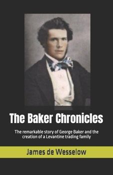 The Baker Chronicles: The remarkable story of George Baker and the creation of a Levantine trading family
