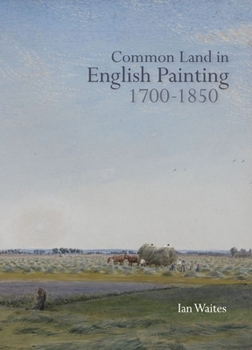 Common Land in English Painting, 1700-1850 - Book  of the Garden and Landscape History