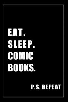 Paperback Journal For Comic Books Lovers: Eat, Sleep, Comic Books, Repeat - Blank Lined Notebook For Fans Book