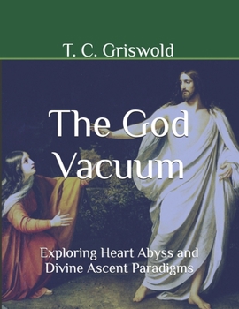 Paperback The God Vacuum: Exploring Heart Abyss and Divine Ascent Paradigms Book