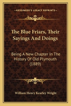 Paperback The Blue Friars, Their Sayings And Doings: Being A New Chapter In The History Of Old Plymouth (1889) Book