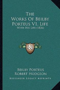 The Works Of The Right Reverend Beilby Porteus: With His Life; Volume 1