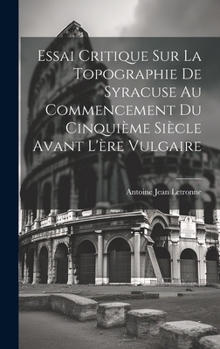 Hardcover Essai Critique Sur La Topographie De Syracuse Au Commencement Du Cinquième Siècle Avant L'ère Vulgaire [French] Book