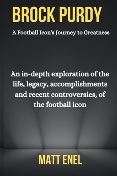 Paperback Brock Purdy: An in-depth exploration of the life, legacy, accomplishments recent controversies, of the football icon Book