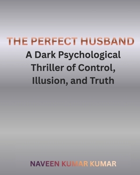 THE PERFECT HUSBAND: A Dark Psychological Thriller of Control, Illusion, and Truth (THE PERFECT SERIES)