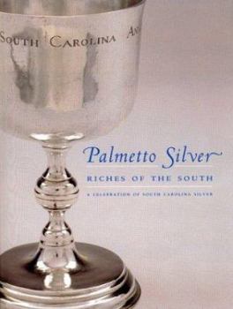 Palmetto Silver: Riches of the South : A Celebration of South Carolina Silver