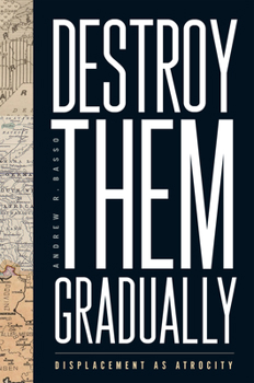 Hardcover Destroy Them Gradually: Displacement as Atrocity Book