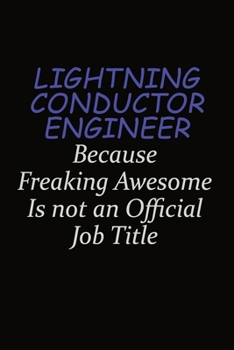 Lightning Conductor Engineer Because Freaking Awesome Is Not An Official Job Title: Career journal, notebook and writing journal for encouraging men, ... kids. A framework for building your career.