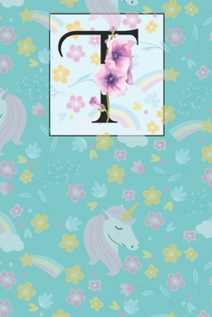 T: T Alphabet with Floral Unicorn Monogram Initial Notebook Journal 6x9 , 120 pages Lined Notebook For Girls, Journal for man, Women and Teen.