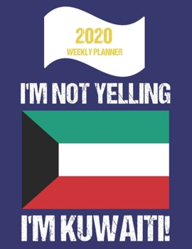 2020 Weekly Planner I'm Not Yelling I'm Kuwaiti: Funny Kuwait Flag Quote Dated Calendar With To-Do List